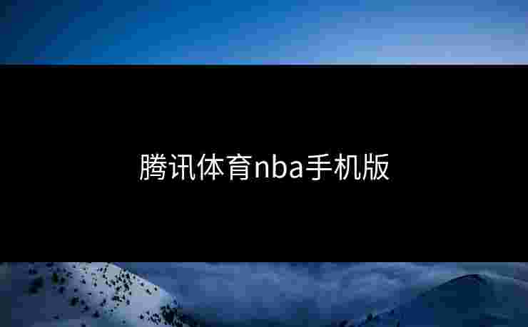 腾讯体育nba手机版 腾讯体育nba手机版
